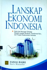 Image of Lanskap ekonomi Indonesia:kajian dan renungan terhadap masalah-masalah struktural, transformasi baru, dan prospek