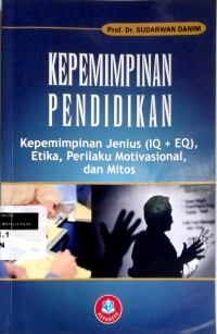 Image of Kepemimpinan pendidikan: kepemimpinan jenius [IQ + EQ], Etika, Perilaku Motivasional, dan Mitos