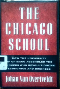 Image of The Chicago School: how the University of Chicago assembled thethinkers who revolutionized economics and business