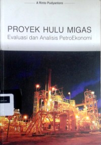 Image of Proyek hulu migas: Evaluasi dan analisis petroekonomi